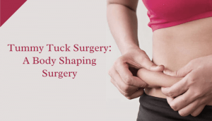 Tummy Tuck Surgery A Body Shaping Surgery