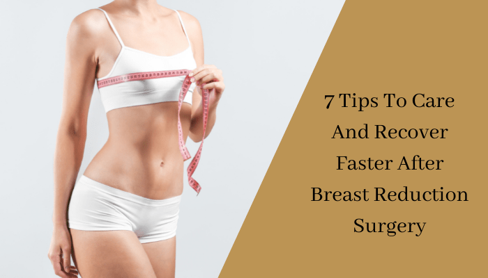 7 Breast Reduction Tips To Recover Faster After Breast Reduction Surgery