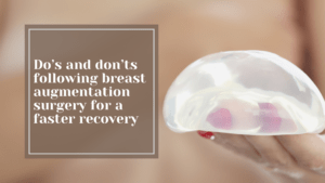 Do’s and don’ts following breast augmentation surgery for a faster recovery